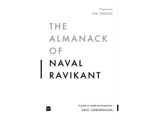 The Almanack of Naval Ravikant: A Guide To Wealth And Happiness By Eric Jorgenson