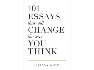 101 Essays That Will Change the Way You Think by Brianna Wiest