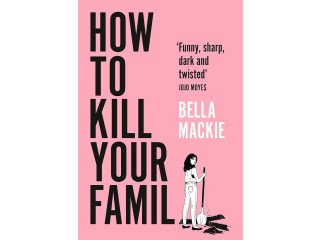 How To Kill Your Family by Bella Mackie