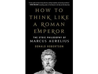 How to Think Like a Roman Emperor: The Stoic Philosophy of Marcus Aurelius by Donald J. Robertson