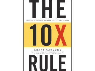 The 10X Rule: The Only Difference Between Success And Failure by Grant Cardone