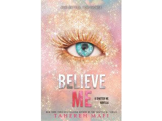 Believe Me (The Shatter Me) by Tahereh Mafi